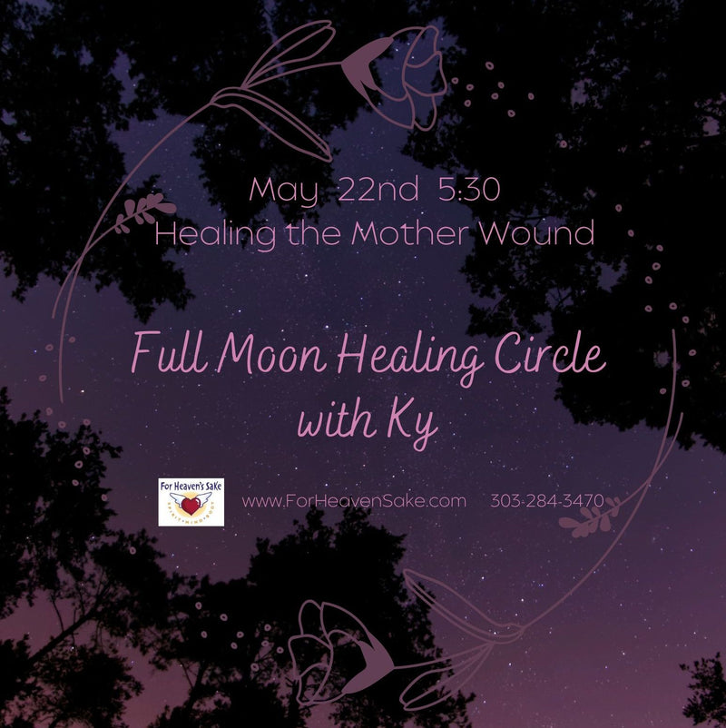 05/22/24 Wednesday 5:30-7pm - FULL MOON HEALING CIRCLE: Healing the Mother Wound with Ky Gabriel